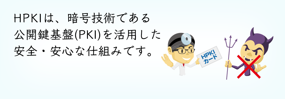 HPKIは、暗号技術である公開鍵基盤(PKI)活用した安全・安心な仕組みです。